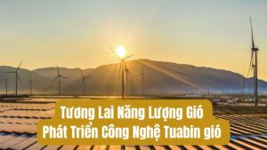 Tương lai năng lượng gió và phát triển công nghệ tuabin gió